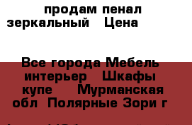 продам пенал зеркальный › Цена ­ 1 500 - Все города Мебель, интерьер » Шкафы, купе   . Мурманская обл.,Полярные Зори г.